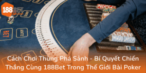 Cach Choi Thung Pha Sanh Bi Quyet Chien Thang Cung 188Bet Trong The Gioi Bai Poker0