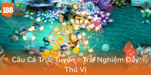 Cau Ca Truc Tuyen Trai Nghiem Day Thu Vi0