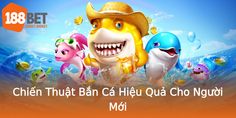 Chiến Thuật Bắn Cá Hiệu Quả Cho Người Mới Chiến Thuật Bắn Cá Hiệu Quả Cho Người Mới