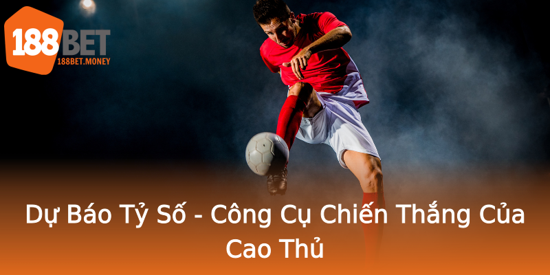 Dự Báo Tỷ Số - Công Cụ Chiến Thắng Của Cao Thủ Dự Báo Tỷ Số - Công Cụ Chiến Thắng Của Cao Thủ