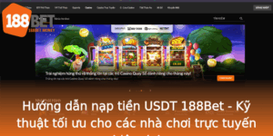 Huong Dan Nap Tien Usdt 188Bet Ky Thuat Toi Uu Cho Cac Nha Choi Truc Tuyen Hien Ai