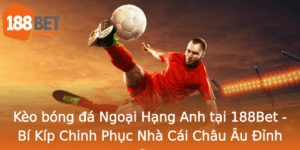 Keo Bong A Ngoai Hang Anh Tai 188Bet Bi Kip Chinh Phuc Nha Cai Chau Au Inh Cao
