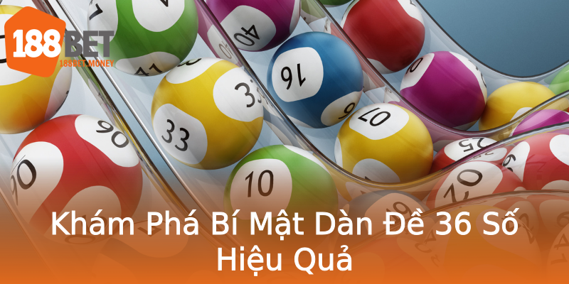 Khám Phá Bí Mật Dàn Đề 36 Số Hiệu Quả Khám Phá Bí Mật Dàn Đề 36 Số Hiệu Quả