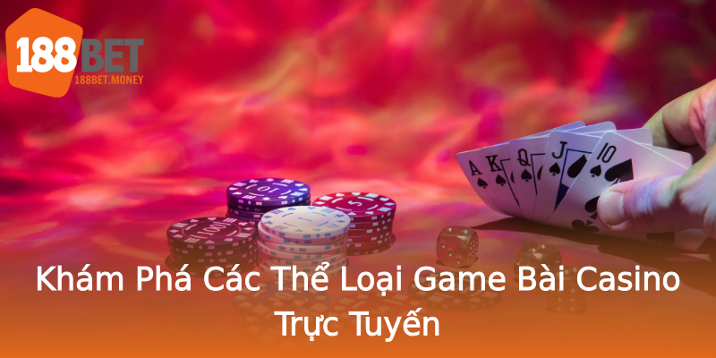Khám Phá Các Thể Loại Game Bài Casino Trực Tuyến Khám Phá Các Thể Loại Game Bài Casino Trực Tuyến
