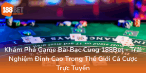 Kham Pha Game Bai Bac Cung 188Bet Trai Nghiem Dinh Cao Trong The Gioi Ca Cuoc Truc Tuyen0