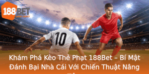 Kham Pha Keo The Phat 188Bet Bi Mat Anh Bai Nha Cai Voi Chien Thuat Nang Tam 1