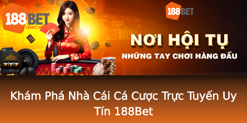 Khám Phá Nhà Cái Cá Cược Trực Tuyến Uy Tín 188Bet Khám Phá Nhà Cái Cá Cược Trực Tuyến Uy Tín 188Bet