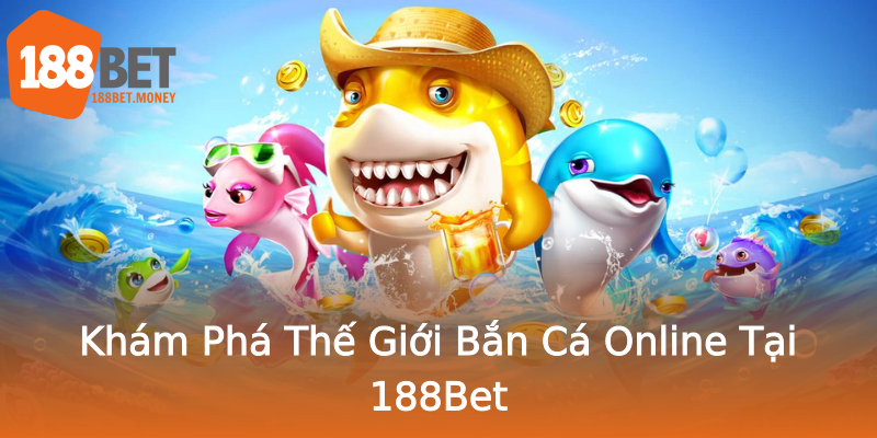 Khám Phá Thế Giới Bắn Cá Online Tại 188Bet Khám Phá Thế Giới Bắn Cá Online Tại 188Bet