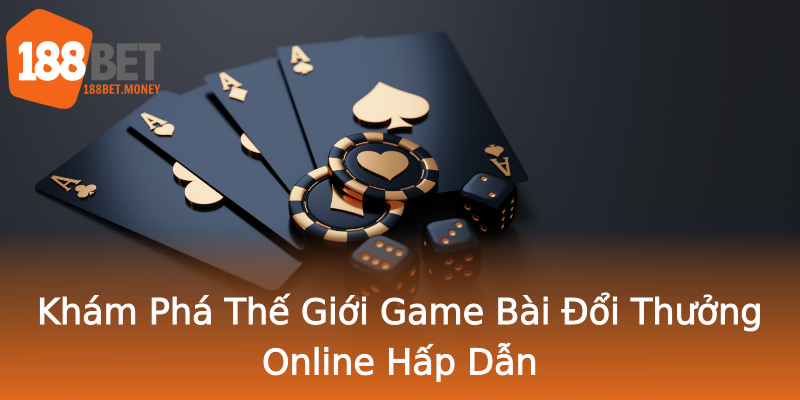 Khám Phá Thế Giới Game Bài Đổi Thưởng Online Hấp Dẫn Khám Phá Thế Giới Game Bài Đổi Thưởng Online Hấp Dẫn