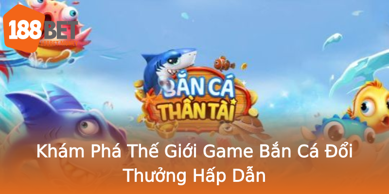 Khám Phá Thế Giới Game Bắn Cá Đổi Thưởng Hấp Dẫn Khám Phá Thế Giới Game Bắn Cá Đổi Thưởng Hấp Dẫn