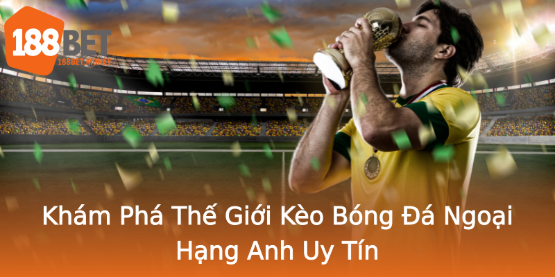 Khám Phá Thế Giới Kèo Bóng Đá Ngoại Hạng Anh Uy Tín Khám Phá Thế Giới Kèo Bóng Đá Ngoại Hạng Anh Uy Tín