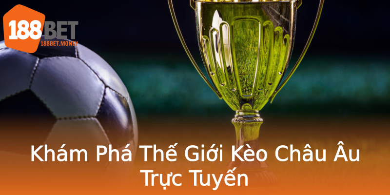 Khám Phá Thế Giới Kèo Châu Âu Trực Tuyến Khám Phá Thế Giới Kèo Châu Âu Trực Tuyến