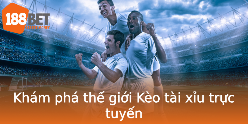 Khám phá thế giới Kèo tài xỉu trực tuyến Khám phá thế giới Kèo tài xỉu trực tuyến