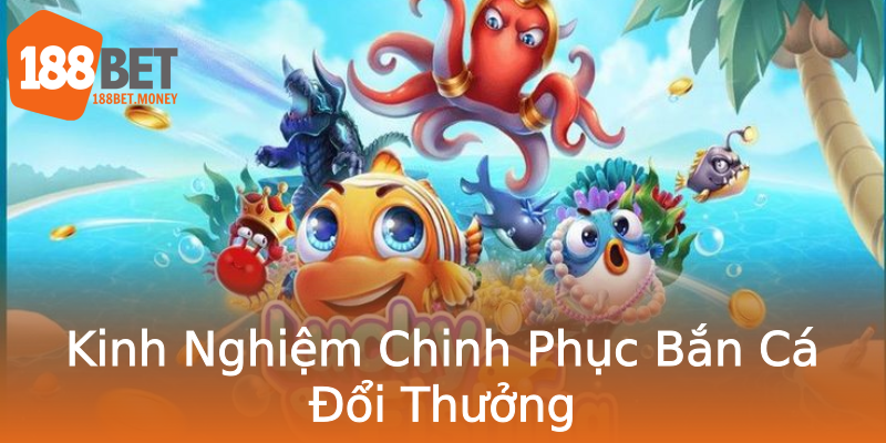 Kinh Nghiệm Chinh Phục Bắn Cá Đổi Thưởng Kinh Nghiệm Chinh Phục Bắn Cá Đổi Thưởng