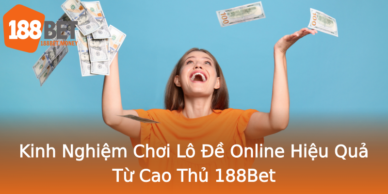 Kinh Nghiệm Chơi Lô Đề Online Hiệu Quả Từ Cao Thủ 188Bet Kinh Nghiệm Chơi Lô Đề Online Hiệu Quả Từ Cao Thủ 188Bet