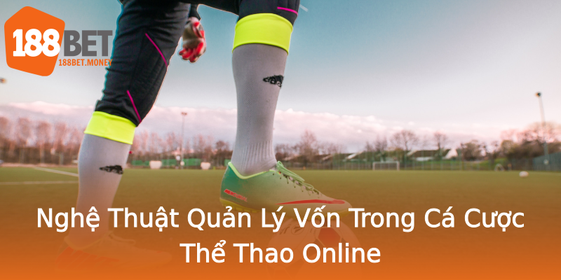 Nghệ Thuật Quản Lý Vốn Trong Cá Cược Thể Thao Online Nghệ Thuật Quản Lý Vốn Trong Cá Cược Thể Thao Online