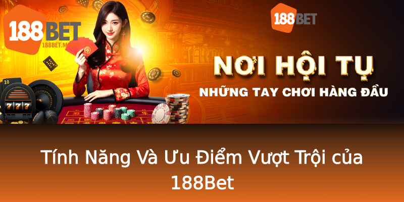 Tính Năng Và Ưu Điểm Vượt Trội của 188Bet Tính Năng Và Ưu Điểm Vượt Trội của 188Bet