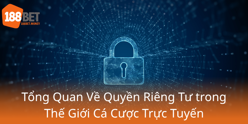Quyền Riêng Tư 188Bet - Bảo Vệ Thông Tin Người Chơi Với Nhà Cái 188Bet 1 Tong Quan Ve Quyen Rieng Tu Trong The Gioi Ca Cuoc Truc Tuyen0