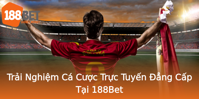 Trải Nghiệm Cá Cược Trực Tuyến Đẳng Cấp Tại 188Bet Trải Nghiệm Cá Cược Trực Tuyến Đẳng Cấp Tại 188Bet